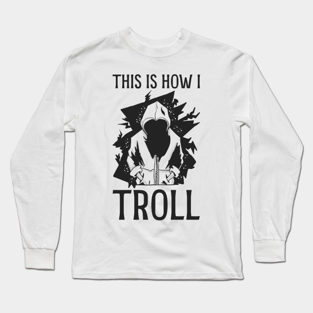 This is how I Troll - In Black Long Sleeve T-Shirt by Made by Popular Demand